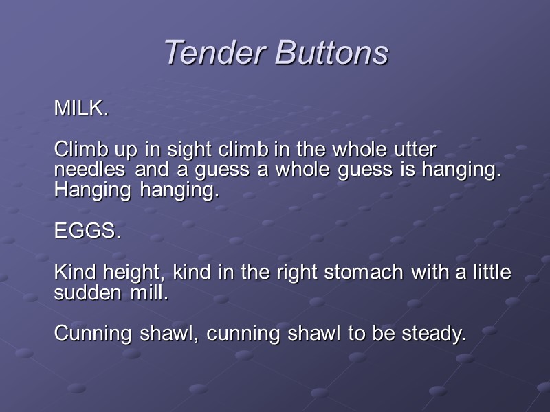 Tender Buttons  MILK.   Climb up in sight climb in the whole